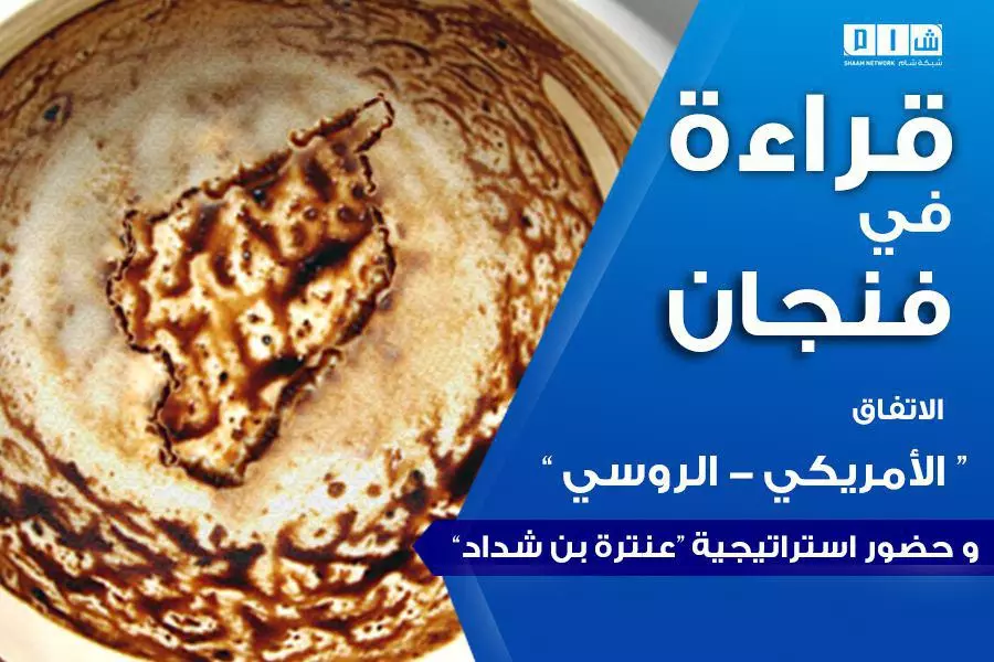 قراءة في فنجان الاتفاق الأمريكي - الروسي حول سوريا و حضور استراتيجية “عنترة بن شداد”