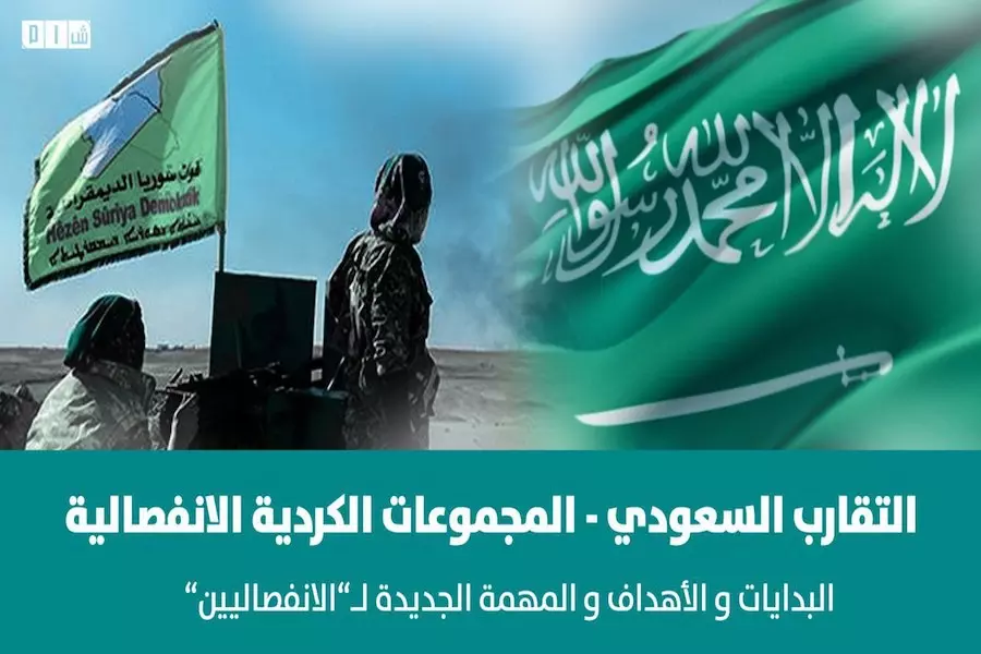 التقارب السعودي - المجموعات الكردية الانفصالية … البدايات و الأهداف و المهمة الجديدة لـ”الانفصاليين”