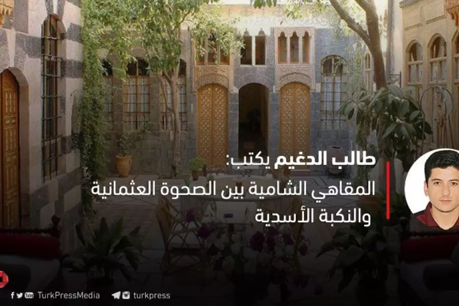 المقاهي الشامية بين الصحوة العثمانية والنكبة الأسدية